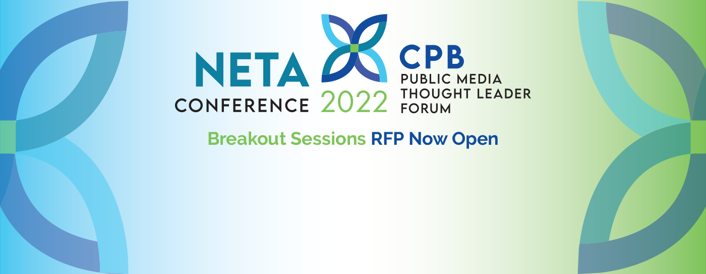 NETA Conference. CPB Public Media Thought Leader Forum. 2022. Breakout Sessions RFP Now Open.