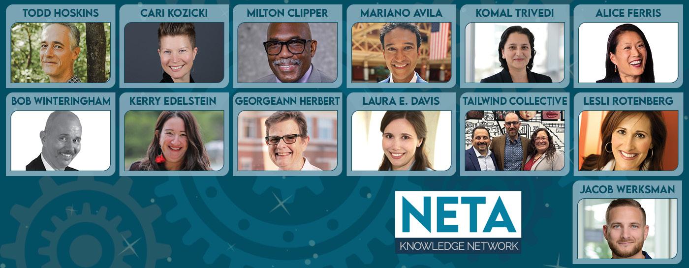 NETA Knowledge Network. Todd Hoskins, Canopy Gap; Cari Kozicki, CK Project Mgmt Consulting; Milton Clipper, Clipper & Company; Mariano Avila, Exponential Narratives; Komal Trivedi, EZ Exec; Alice Ferris and team, GoalBusters; Bob Winteringham, Public Media Consulting Group; Kerry Edelstein, Research Narrative; Georgeann Herbert, Strategic Engagement; Laura E. Davis, Stylebot; Dominic Dezzutti, Tom Dooley, Kellie May–Tailwind Collective; Lesli Rotenberg, Unlock Inspiration; Jacob Werksman, Victory Strategies