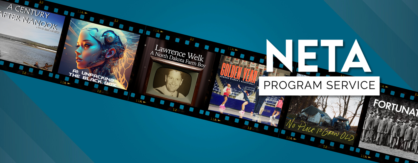 NETA Program Service logo over a film strip featuring the shows: A Century After Nanook; AI: Unpacking the Black Box; Lawrence Welk: A North Dakota Farm Boy; The Golden Year: Howard Women's Basketball; No Place to Grow Old; Fortunate Sons