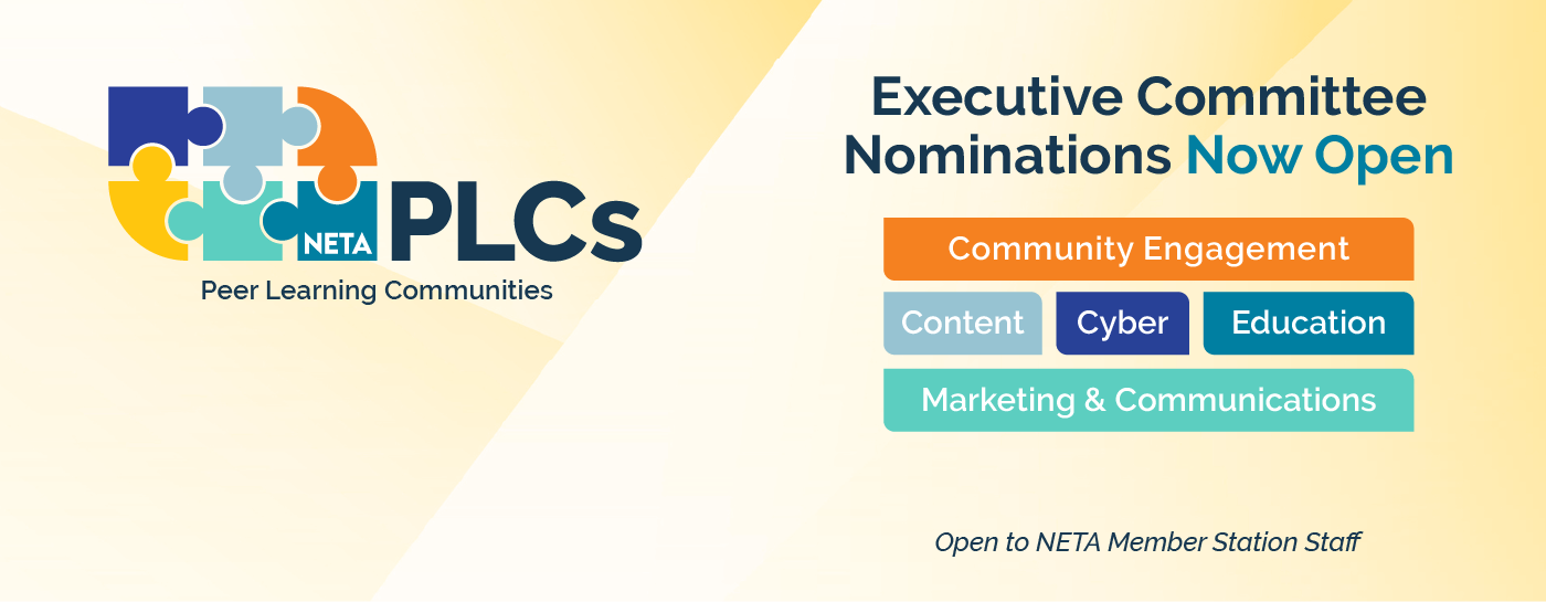 NETA Peer Learning Communities executive committee nominations now open for NETA Member station staff: Community Engagement, Content, Cyber, Education, and Marketing & Communications