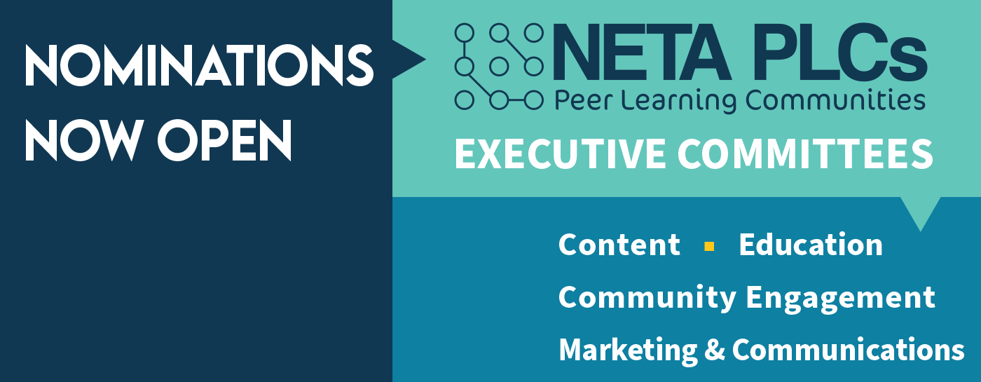 Nominations now open! NETA Peer Learning Communities Executive Committees. Content. Education. Community Engagement. Marketing & Communications.