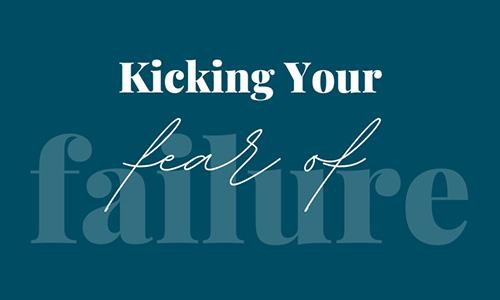 Kicking Your Fear of Failure