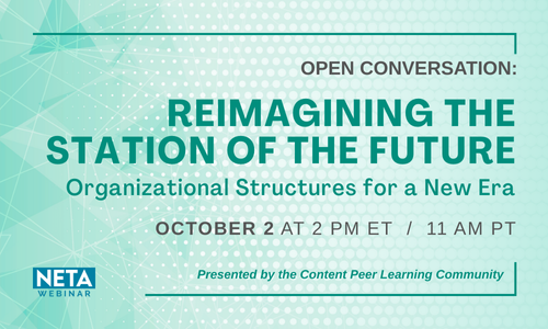 Open Conversation: Reimagining the Station of the Future: Organizational Structures for a New Era. October 2 at 2 PM ET. NETA Webinar presented by the Content PLC.