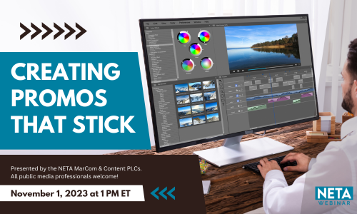Creating Promos That Stick. NETA Webinar. November 1 at 1pm ET. Presented by the MarCom and Content Peer Learning Communities. All public media professionals welcome.