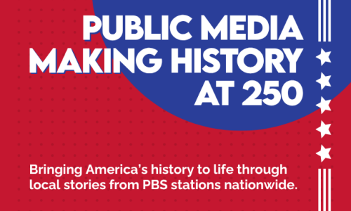Public Media Making History at 250. Bringing America’s history to life through local stories from PBS stations nationwide.