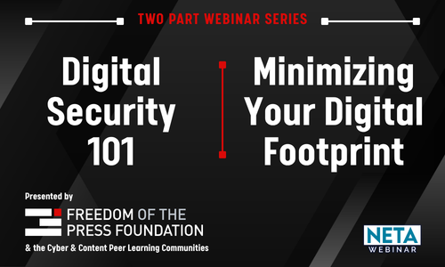 Two-Part Webinar Series: Digital Security 101 & Minimizing Your Digital Footprint. Presented by the Freedom of Press Foundation, and the Cyber & Content Peer Learning Communities