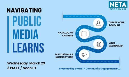 Navigating Public Media Learns. Wednesday, March 29 at 3PM ET. NETA Webinar presented by the community engagement Peer Learning Community