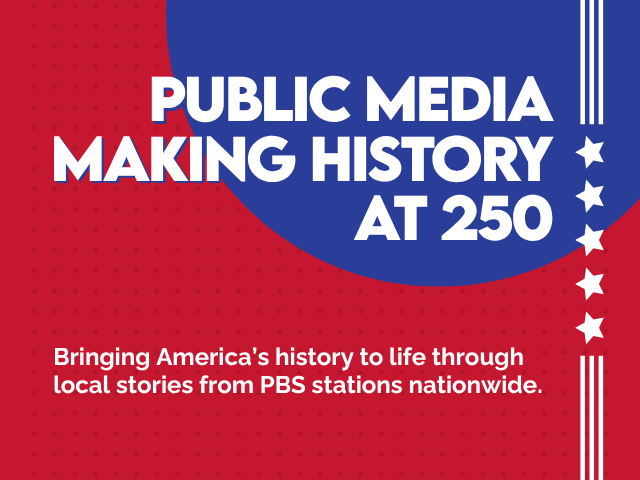 Public Media Making History at 250. Bringing America’s history to life through local stories from PBS stations nationwide.
