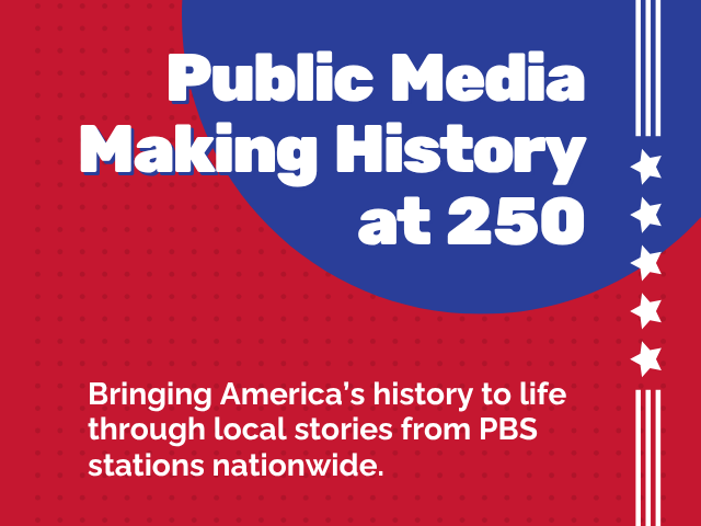 Public Media Making History at 250. Bringing America’s history to life through local stories from PBS stations nationwide.