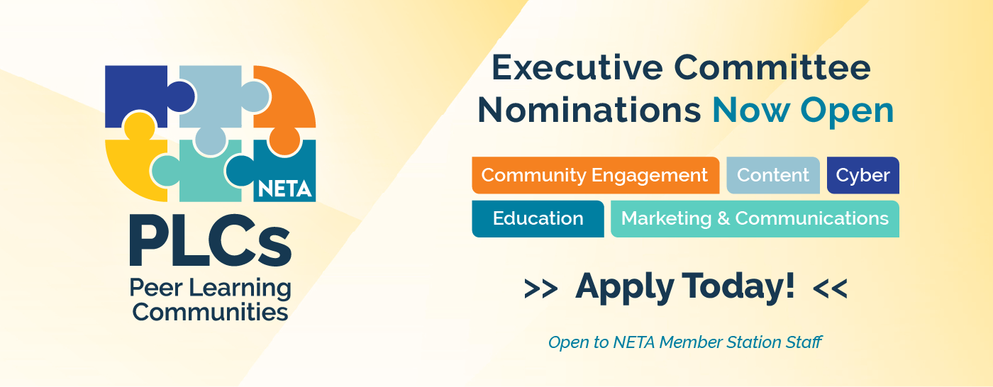 NETA Peer Learning Communities. Executive Committee Nominations Now Open in Community Engagement, Content, Cyber, Education, and Marketing & Communications. Apply today! Open to staff of NETA Member stations.