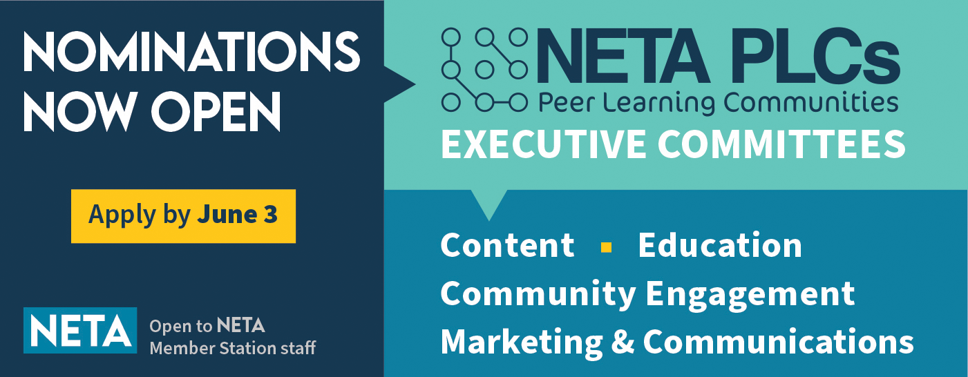 Nominations now open! NETA Peer Learning Communities Executive Committees. Content, Education, Community Engagement, Marketing & Communications. Apply by June 3. Open to NETA member station staff.