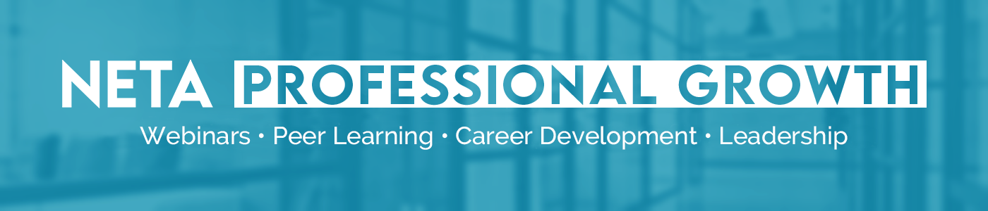 NETA Professional Growth. Webinars • Peer Learning • Career Development • Leadership