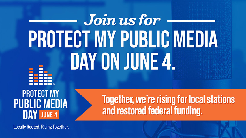 Join us for Protect My Public Media Day on June 4. Together, we're rising for local stations and restored federal funding. Locally rooted. Rising together.